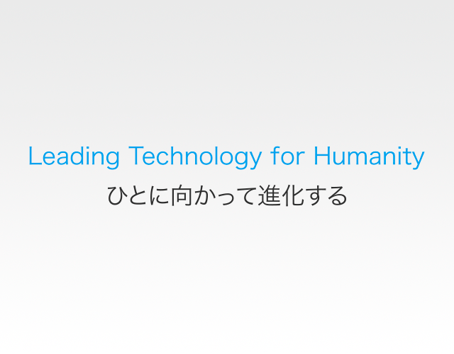 Leading Technology for Humanity ひとに向かって進化する